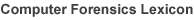 Computer Forensics Lexicon